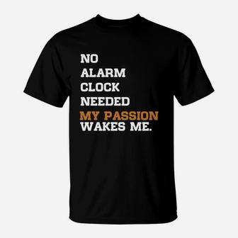 No Alarm Clock Needed My Passion Wakes Me T-Shirt - Seseable