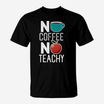No Coffee No Teachy Funny Sassy Teacher T-Shirt
