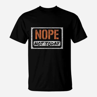 Nope Not Today Funny Lazy Adulting Graphic T-Shirt - Seseable
