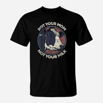 Not Your Mom Not Your Milk Vegan Message Statement T-Shirt - Seseable