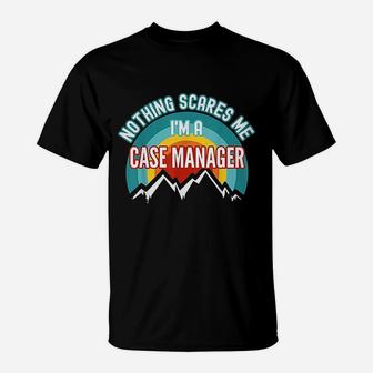 Nothing Scares Me Im A Case Manager Funny Gift T-Shirt - Seseable