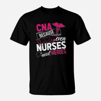 Nurse Gift Cna Because Even Nurses Need Heroes T-Shirt - Seseable