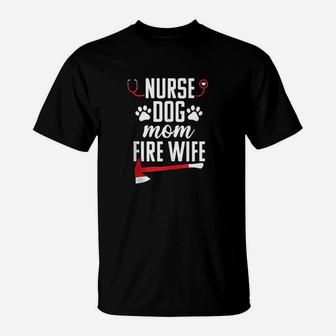 Nurse Life Fire Wife Funny Dog Mom Firefighter Nursing Gift T-Shirt - Seseable