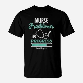 Nurse Practitioner In Progress Loading Training Student Gift T-Shirt - Seseable
