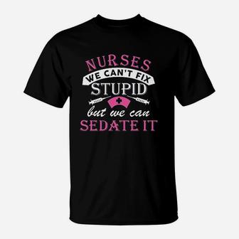 Nurses Cant Fix Stupid But We Can Sedate T-Shirt - Seseable