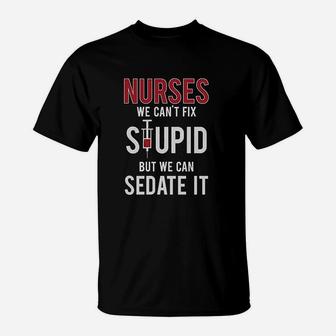 Nurses We Cant Fix Stupid But We Can Sedate It Funny Gift For Nurse T-Shirt - Seseable