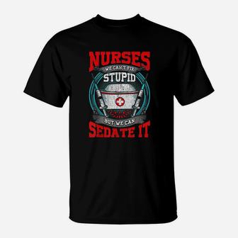 Nurses We Cant Fix Stupid But We Can Sedate It Funny Rn T-Shirt - Seseable