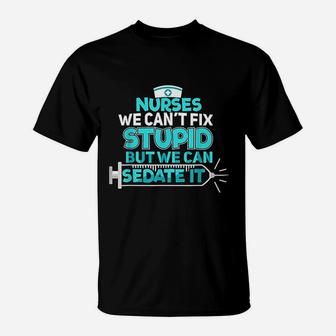 Nurses We Cant Fix Stupid But We Can Sedate It Nurse Gift T-Shirt - Seseable