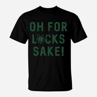 Oh For Lucks Sake Shamrock Clover Cool Saint Patricks Day T-Shirt - Seseable