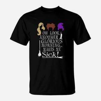 Oh Look Another Glorious Morning Makes Me Sick T-Shirt - Seseable
