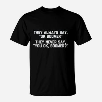 Ok Boomer They Always Say Ok Boomer, They Never Say You Ok, Boomer T-Shirt - Seseable