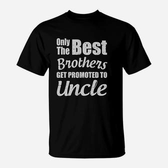 Only The Best Brothers Get Promoted To Uncle T-Shirt - Seseable