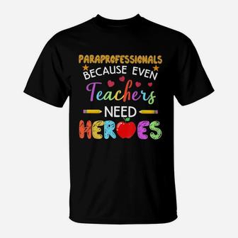 Paraprofessionals Because Even Teachers Need Heroes T-Shirt - Seseable