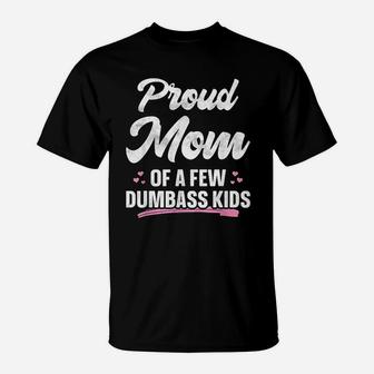 Proud Mom Of A Few Dumbass Kids Funny Mothers Day T-Shirt - Seseable
