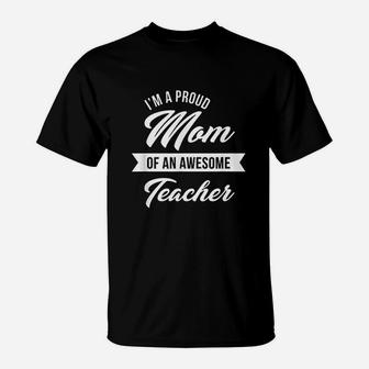 Proud Mom Of An Awesome Teacher Cute Graduation Gift T-Shirt - Seseable