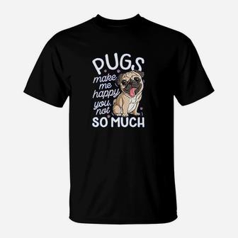 Pugs Make Me Happy You Not So Much T-Shirt - Seseable