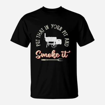 Put That In Your Pit Funny Bbq Pit Smoker T-Shirt - Seseable