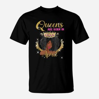 Queens Are Born In April Proud Black Girl Birthday Gift Black Month History T-Shirt - Seseable