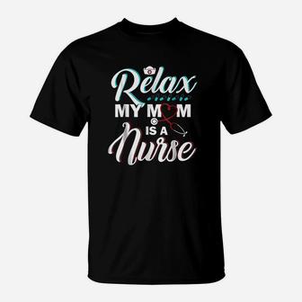 Relax My Mom Is A Nurse Funny Nurse T-Shirt - Seseable
