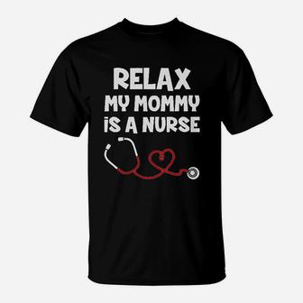 Relax My Mommy Is A Nurse Outfit Funny Mom Nurse Gift T-Shirt - Seseable