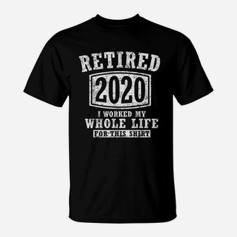 Retired 2020 I Worked My Whole Life Funny Gift Retirement T-Shirt - Seseable