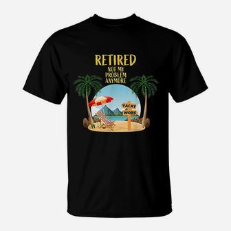 Retired Not My Problem Anymore 2021 Retirement T-Shirt - Seseable