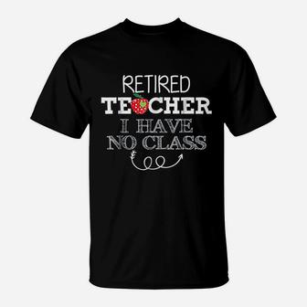 Retired Teacher I Have No Class Retirement T-Shirt - Seseable