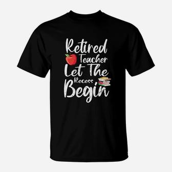 Retired Teacher Let The Recess Begin Retirement T-Shirt - Seseable