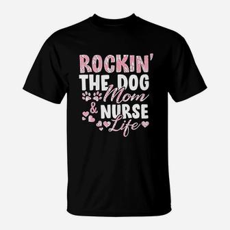 Rocking The Dog Mom And Nurse Life T-Shirt - Seseable