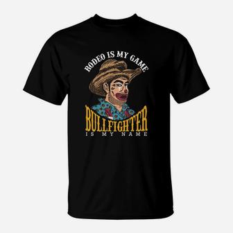 Rodeo Is My Game Bullfighter Is My Name T-Shirt - Seseable