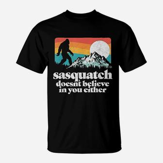 Sasquatch Doesnt Believe In You Either Funny Bigfoot T-Shirt - Seseable