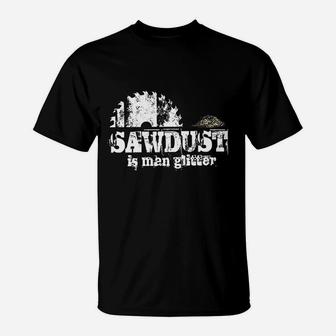 Sawdust Is Man Glitter Funny Fathers Day Idea For Dad Sarcastic T-Shirt - Seseable