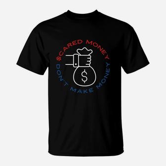 Scared Money Dont Make Money T-Shirt - Seseable