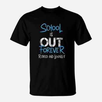School Is Out Forever Retired And Loving It Retirement T-Shirt - Seseable