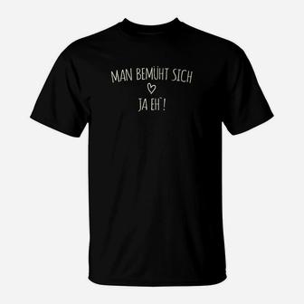 Schwarzes T-Shirt Man bemüht sich ja eh!, Lustiger Spruch - Seseable