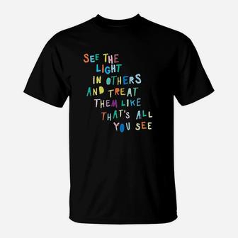 See The Light In Others Encouraging Positive Message T-Shirt - Seseable