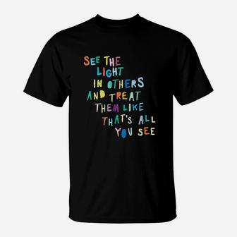See The Light In Others Encouraging Positive Message T-Shirt - Seseable