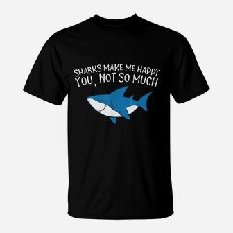 Sharks Make Me Happy You Not So Much Funny Sharks T-Shirt - Seseable