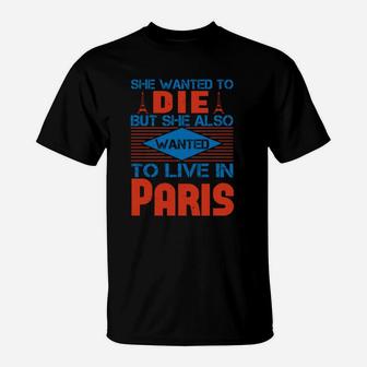 She Wanted To Die But She Also Wanted To Live In Paris T-Shirt - Seseable