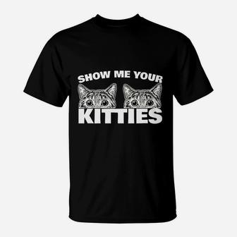 Show Me Your Kitties Cat Pun Show Me Your Kitties T-Shirt | Seseable UK