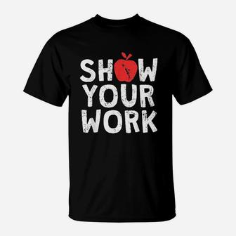 Show Your Work Funny Math Teacher Joke Gift T-Shirt - Seseable