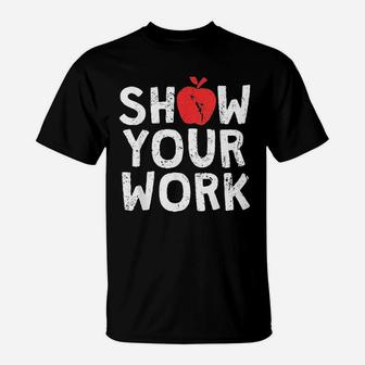 Show Your Work Funny Math Teacher Joke T-Shirt - Seseable