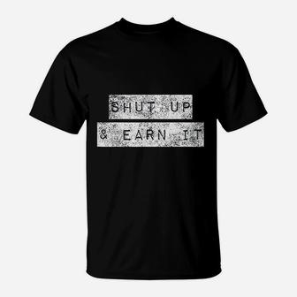 Shut Up And Earn It Bodybuilding Motivation Powerlifting T-Shirt - Seseable