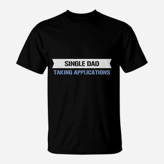 Single Dad Taking Applications T-Shirt - Seseable