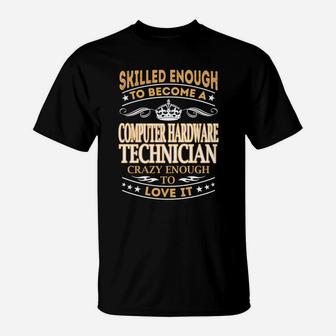 Skilled Enough To Become A Computer Hardware Technician Crazy Enough To Love It Job Shirts T-Shirt - Seseable