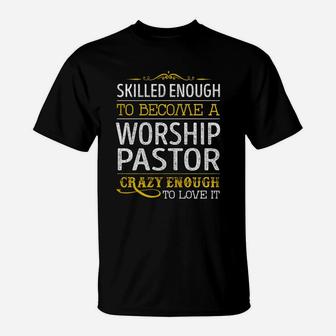 Skilled Enough To Become A Worship Pastor Crazy Enough Job Title Shirts T-Shirt - Seseable
