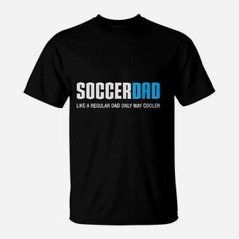 Soccer Dad Like A Regular Dad Only Way Cooler T-Shirt - Seseable