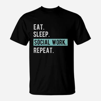 Social Worker Gift Eat Sleep Social Work Repeat T-Shirt - Seseable