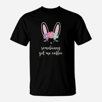 Some Bunny Get Me Coffee Funny Easter Bunny Women Mom T-Shirt - Seseable