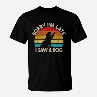 Sorry I Am Late I Saw A Dog Funny Cute Dog Lover T-Shirt - Seseable